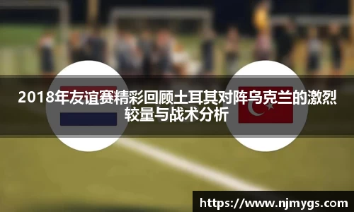 2018年友谊赛精彩回顾土耳其对阵乌克兰的激烈较量与战术分析
