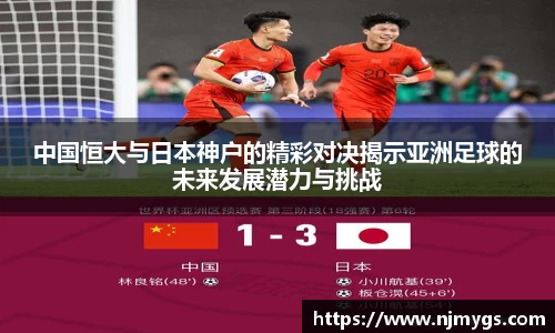 中国恒大与日本神户的精彩对决揭示亚洲足球的未来发展潜力与挑战